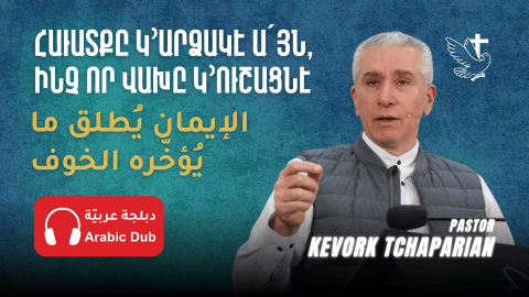 Հաւատքը Կ՚արձակէ Ա՛յն, Ինչ Որ Վախը Կ՚ուշացնէ